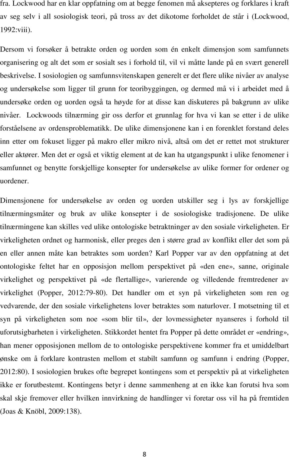 I sosiologien og samfunnsvitenskapen generelt er det flere ulike nivåer av analyse og undersøkelse som ligger til grunn for teoribyggingen, og dermed må vi i arbeidet med å undersøke orden og uorden