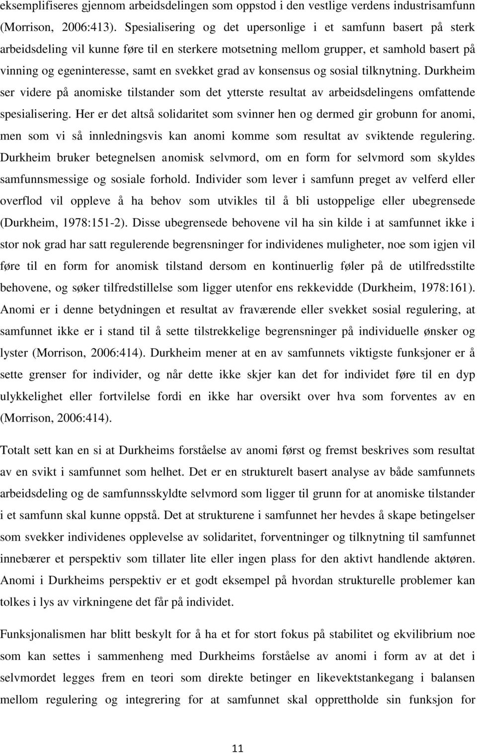 grad av konsensus og sosial tilknytning. Durkheim ser videre på anomiske tilstander som det ytterste resultat av arbeidsdelingens omfattende spesialisering.