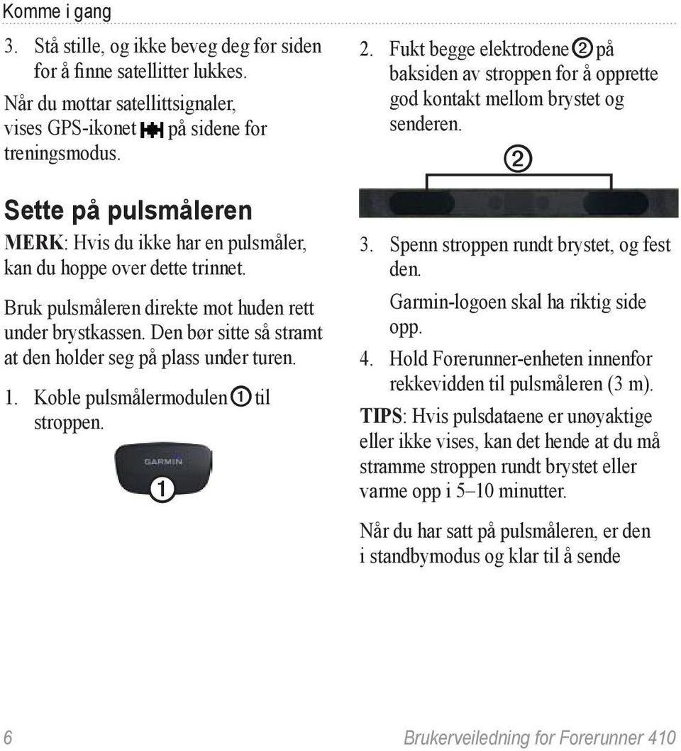 Den bør sitte så stramt at den holder seg på plass under turen. 1. Koble pulsmålermodulen ➊ til stroppen. ➊ 2.