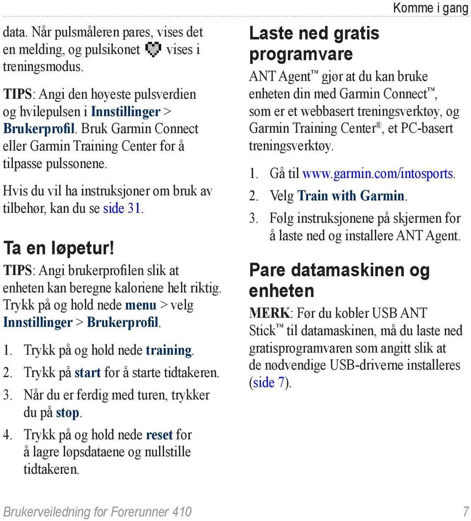 Tips: Angi brukerprofilen slik at enheten kan beregne kaloriene helt riktig. Trykk på og hold nede menu > velg Innstillinger > Brukerprofil. 1. Trykk på og hold nede training. 2.