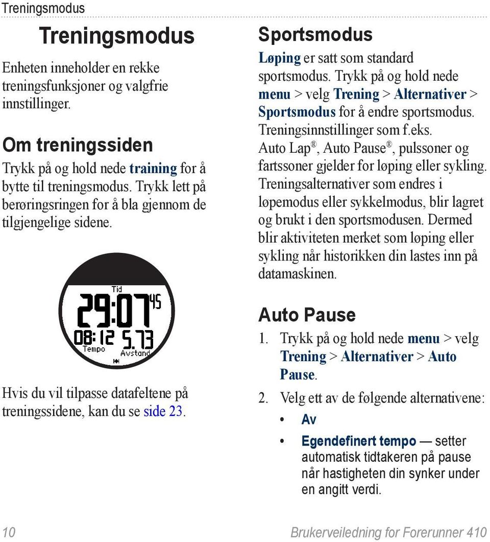 Trykk på og hold nede menu > velg Trening > Alternativer > Sportsmodus for å endre sportsmodus. Treningsinnstillinger som f.eks.