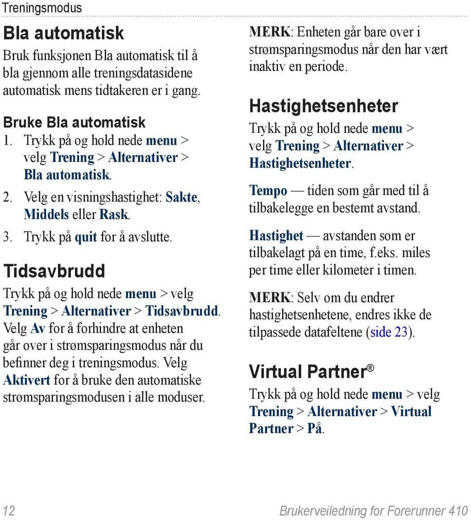 Tidsavbrudd Trykk på og hold nede menu > velg Trening > Alternativer > Tidsavbrudd. Velg Av for å forhindre at enheten går over i strømsparingsmodus når du befinner deg i treningsmodus.