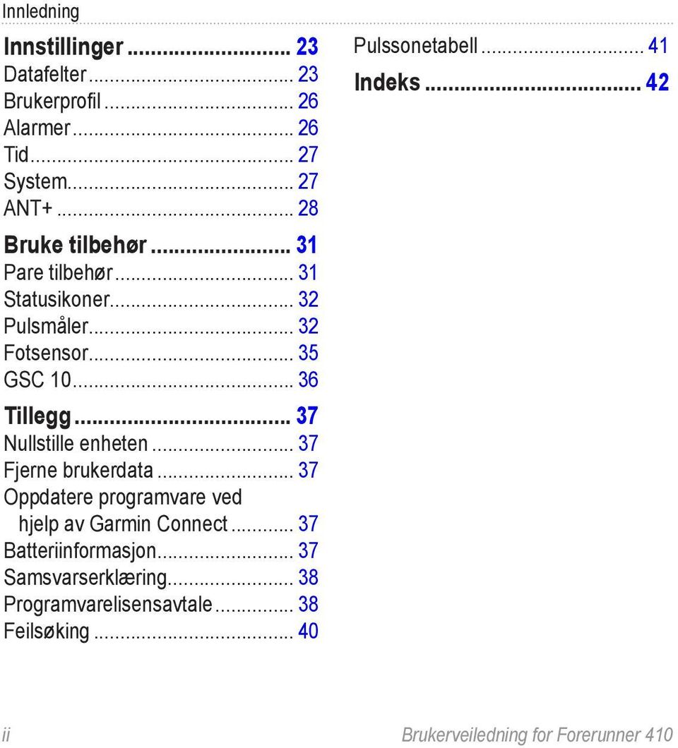.. 37 Nullstille enheten... 37 Fjerne brukerdata... 37 Oppdatere programvare ved hjelp av Garmin Connect.