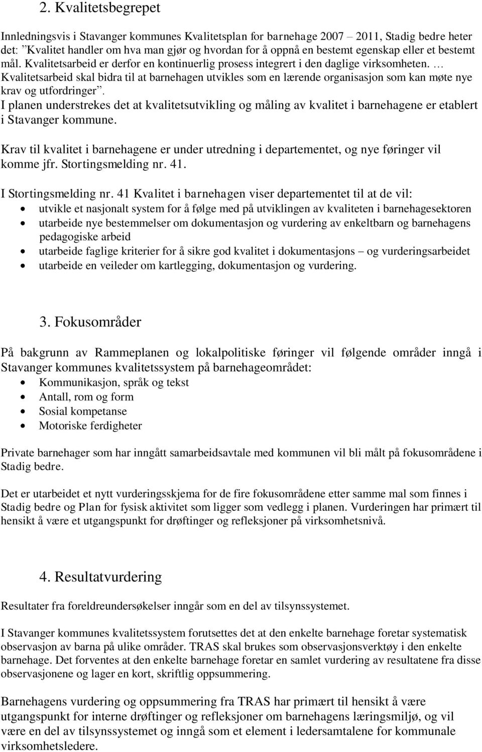 Kvalitetsarbeid skal bidra til at barnehagen utvikles som en lærende organisasjon som kan møte nye krav og utfordringer.