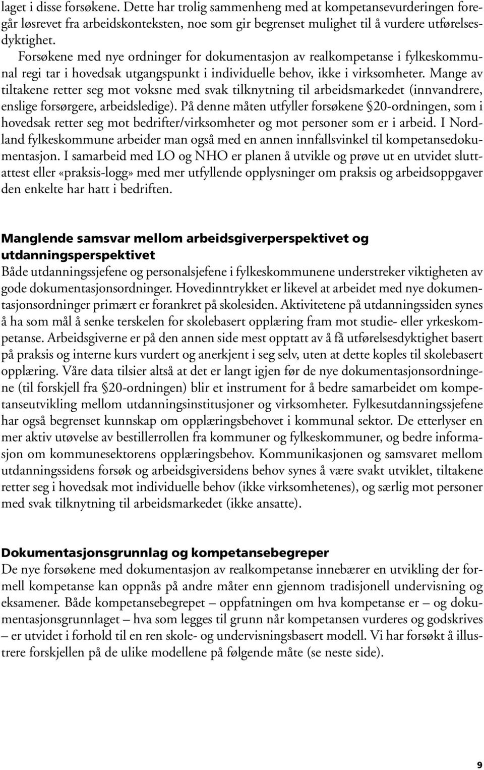 Mange av tiltakene retter seg mot voksne med svak tilknytning til arbeidsmarkedet (innvandrere, enslige forsørgere, arbeidsledige).