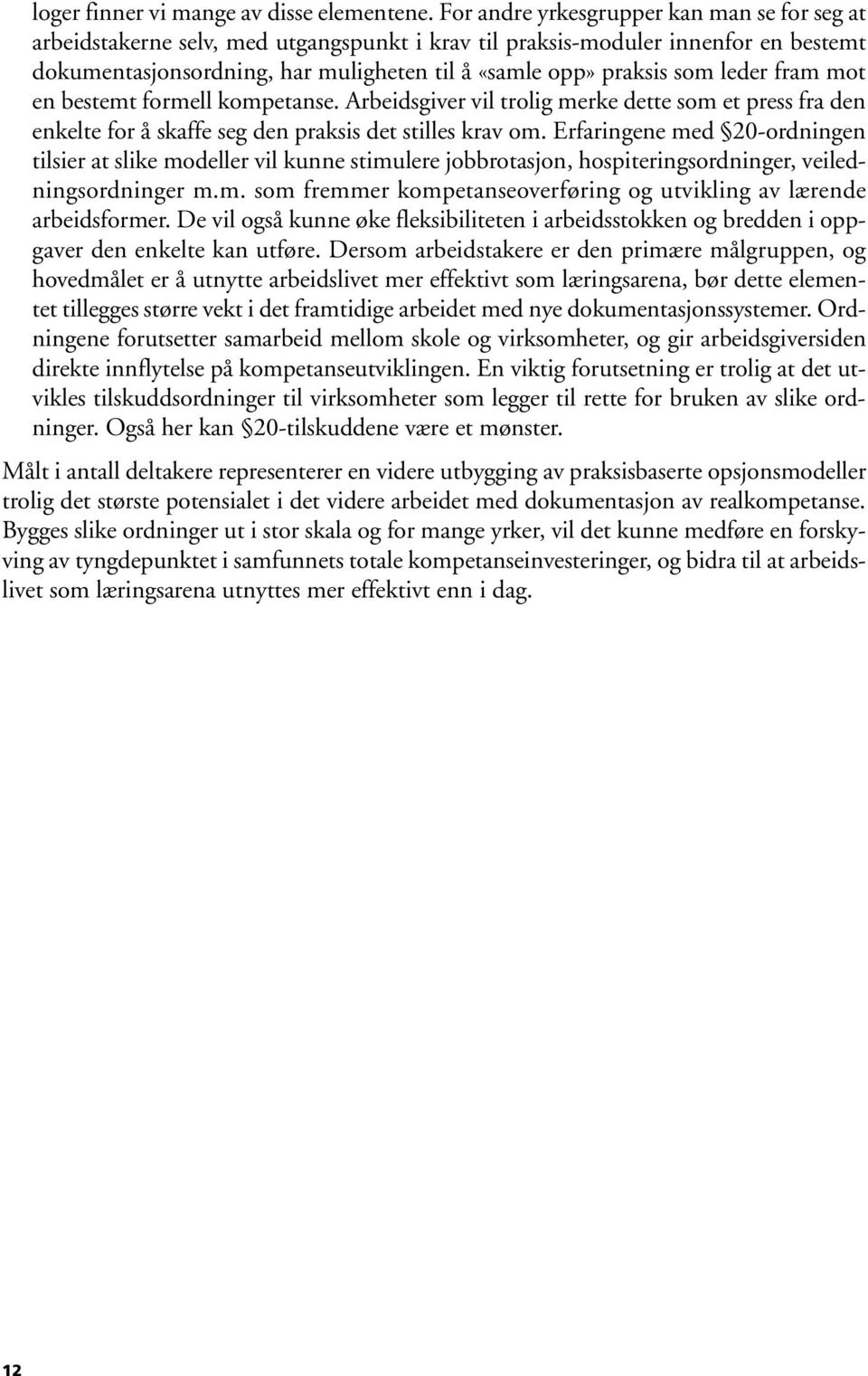 leder fram mot en bestemt formell kompetanse. Arbeidsgiver vil trolig merke dette som et press fra den enkelte for å skaffe seg den praksis det stilles krav om.