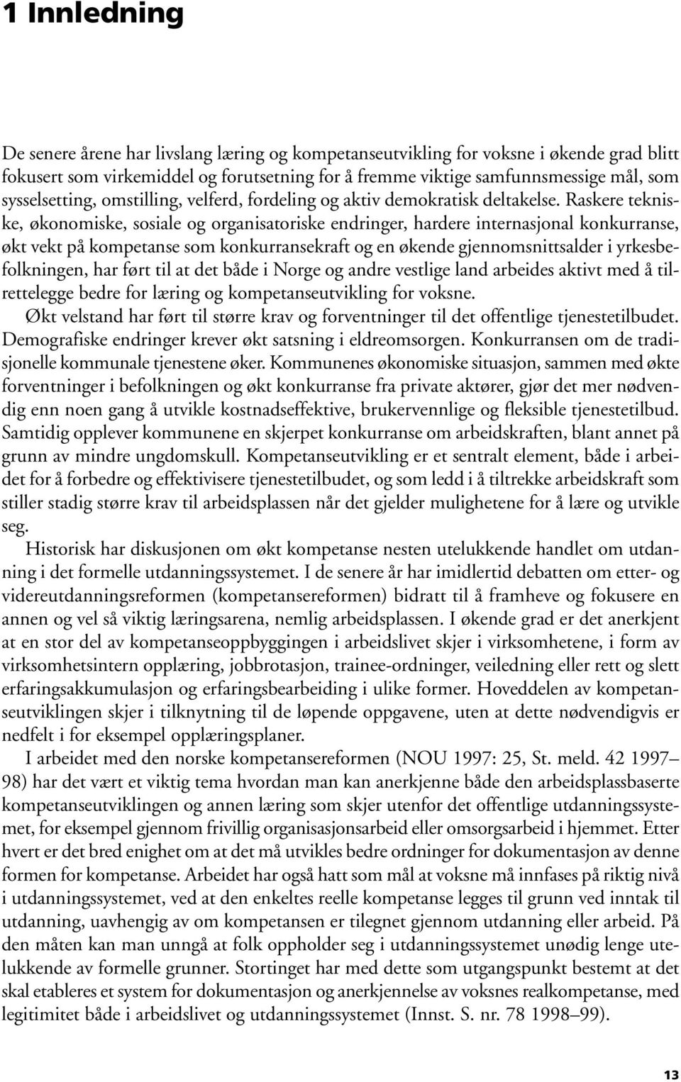 Raskere tekniske, økonomiske, sosiale og organisatoriske endringer, hardere internasjonal konkurranse, økt vekt på kompetanse som konkurransekraft og en økende gjennomsnittsalder i yrkesbefolkningen,