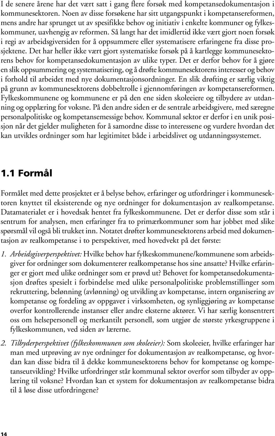 Så langt har det imidlertid ikke vært gjort noen forsøk i regi av arbeidsgiversiden for å oppsummere eller systematisere erfaringene fra disse prosjektene.