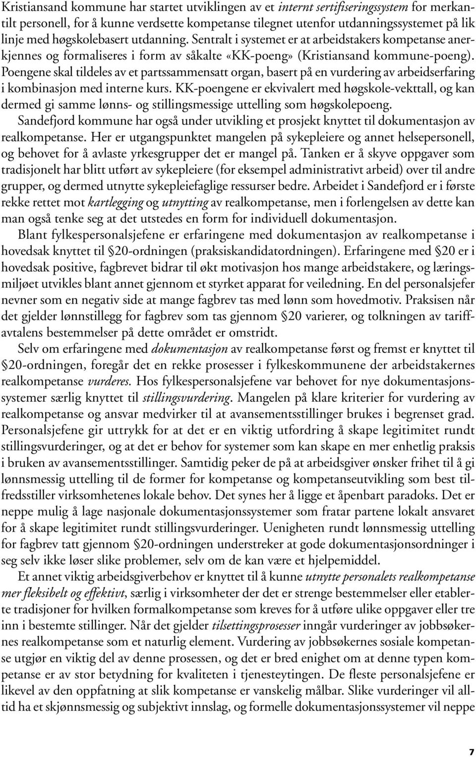 Poengene skal tildeles av et partssammensatt organ, basert på en vurdering av arbeidserfaring i kombinasjon med interne kurs.