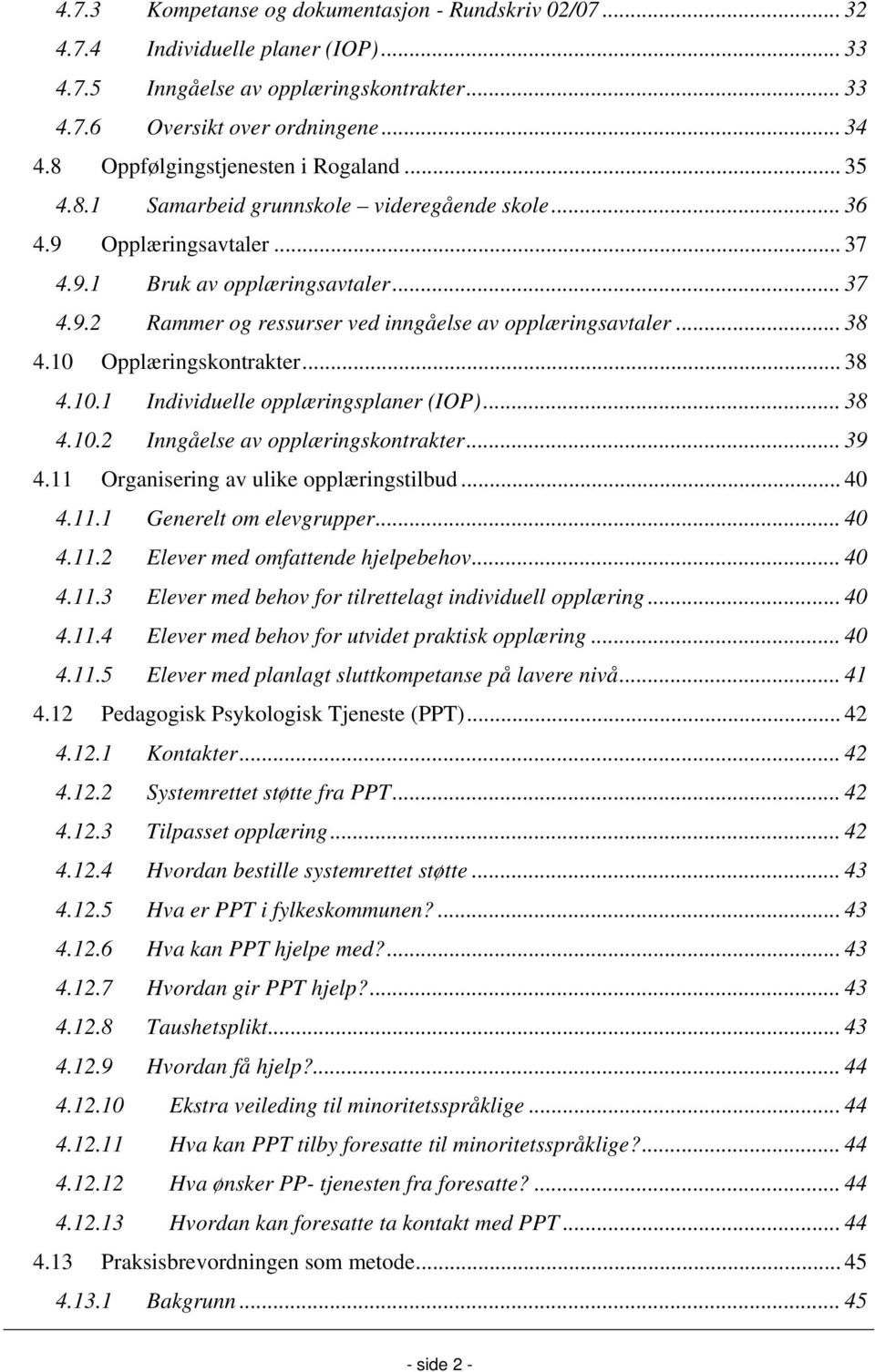 .. 38 4.10 Opplæringskontrakter... 38 4.10.1 Individuelle opplæringsplaner (IOP)... 38 4.10.2 Inngåelse av opplæringskontrakter... 39 4.11 Organisering av ulike opplæringstilbud... 40 4.11.1 Generelt om elevgrupper.