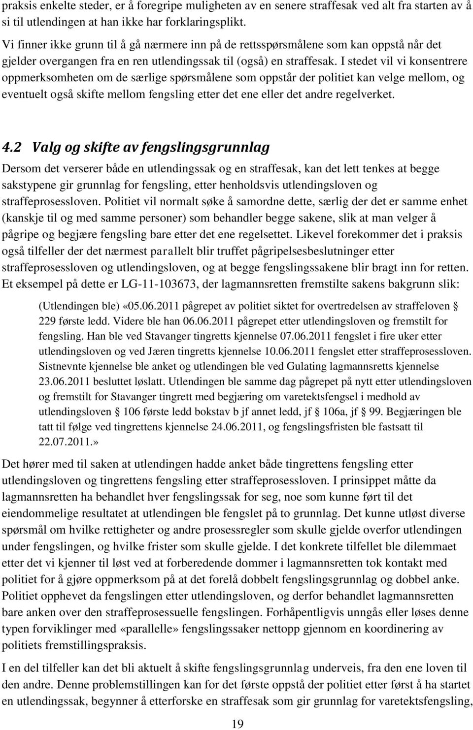 I stedet vil vi konsentrere oppmerksomheten om de særlige spørsmålene som oppstår der politiet kan velge mellom, og eventuelt også skifte mellom fengsling etter det ene eller det andre regelverket. 4.