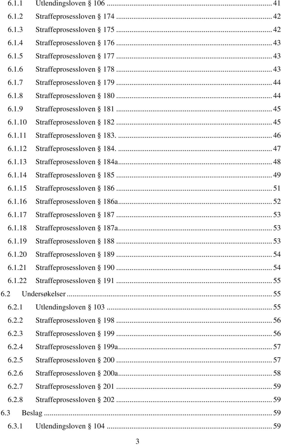 ... 47 6.1.13 Straffeprosessloven 184a... 48 6.1.14 Straffeprosessloven 185... 49 6.1.15 Straffeprosessloven 186... 51 6.1.16 Straffeprosessloven 186a... 52 6.1.17 Straffeprosessloven 187... 53 6.1.18 Straffeprosessloven 187a.