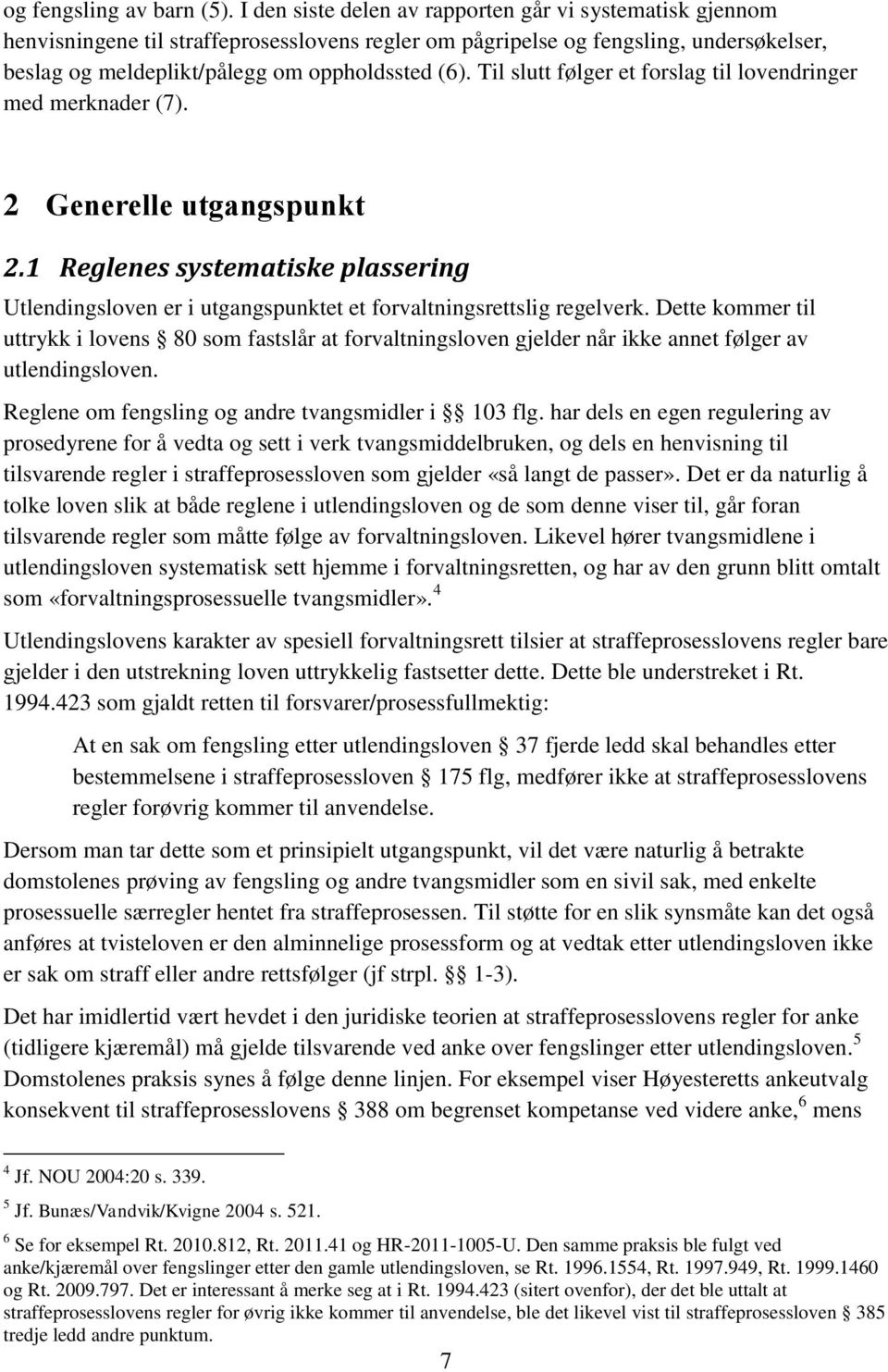 Til slutt følger et forslag til lovendringer med merknader (7). 2 Generelle utgangspunkt 2.1 Reglenes systematiske plassering Utlendingsloven er i utgangspunktet et forvaltningsrettslig regelverk.