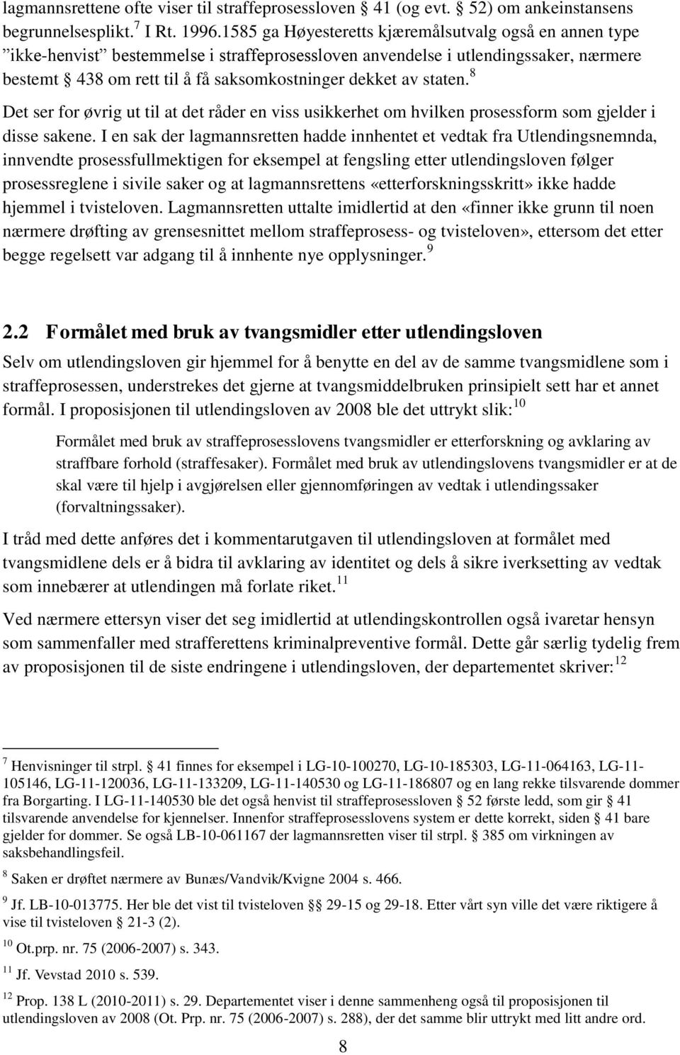 staten. 8 Det ser for øvrig ut til at det råder en viss usikkerhet om hvilken prosessform som gjelder i disse sakene.