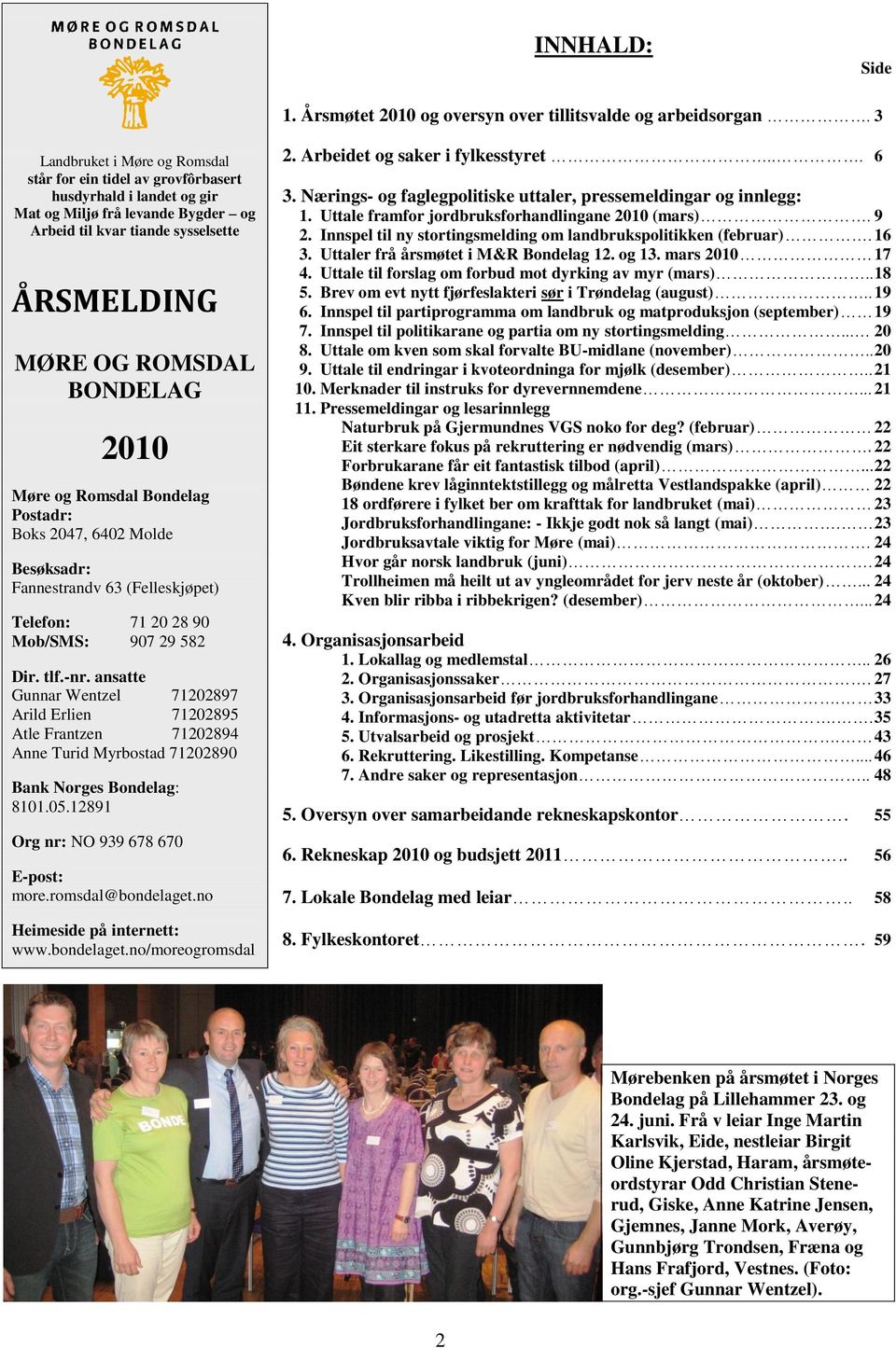 2010 Møre og Romsdal Bondelag Postadr: Boks 2047, 6402 Molde Besøksadr: Fannestrandv 63 (Felleskjøpet) Telefon: 71 20 28 90 Mob/SMS: 907 29 582 Dir. tlf.-nr.