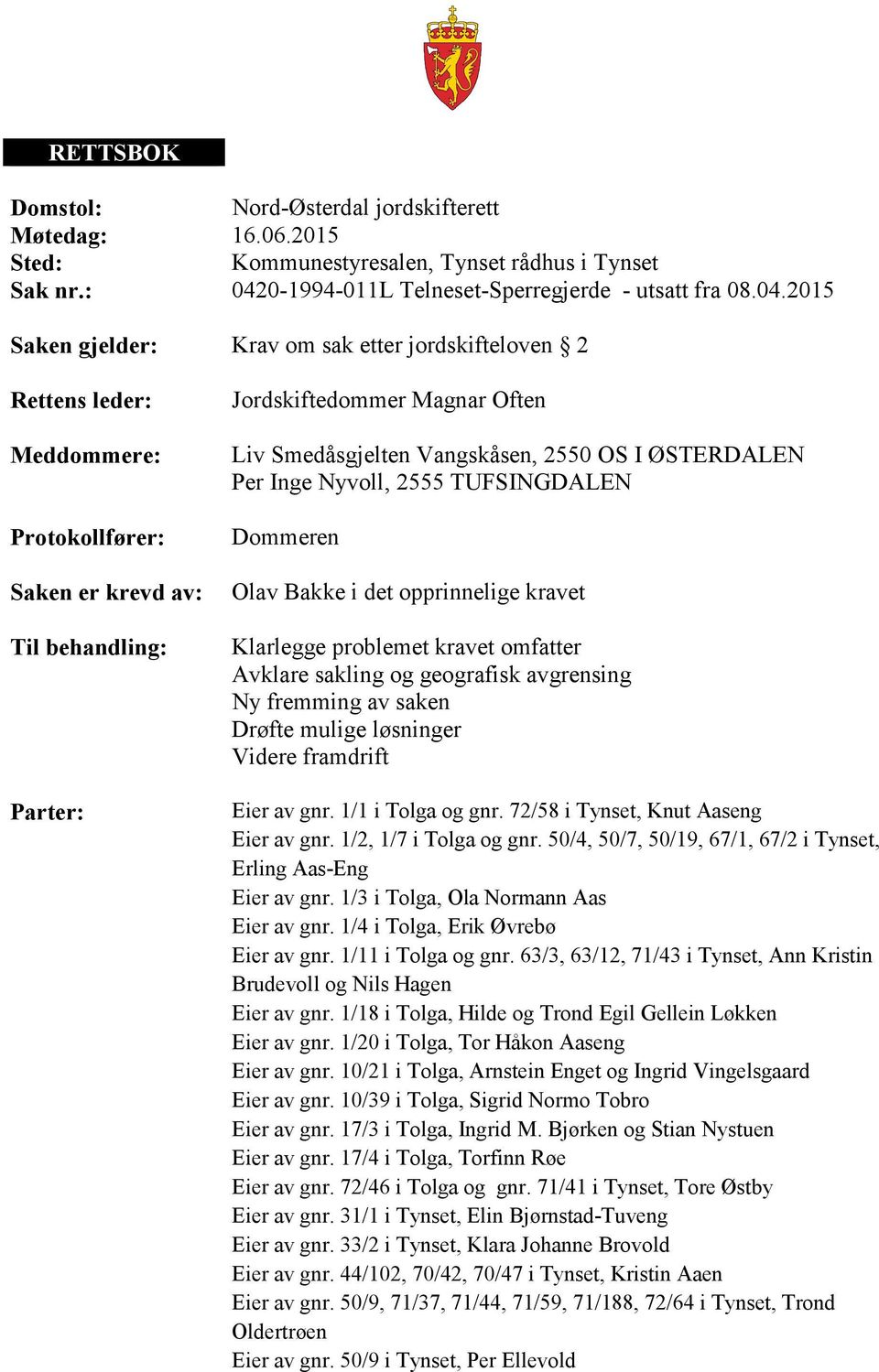 2015 Saken gjelder: Krav om sak etter jordskifteloven 2 Rettens leder: Meddommere: Protokollfører: Saken er krevd av: Til behandling: Parter: Jordskiftedommer Magnar Often Liv Smedåsgjelten