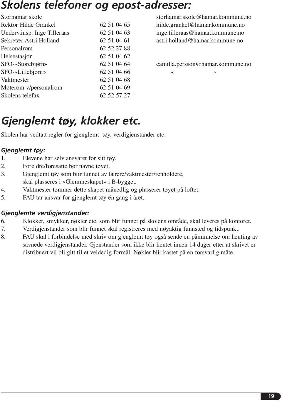 kommune.no SFO-«Lillebjørn» 62 51 04 66 ««Vaktmester 62 51 04 68 Møterom v/personalrom 62 51 04 69 Skolens telefax 62 52 57 27 Gjenglemt tøy, klokker etc.