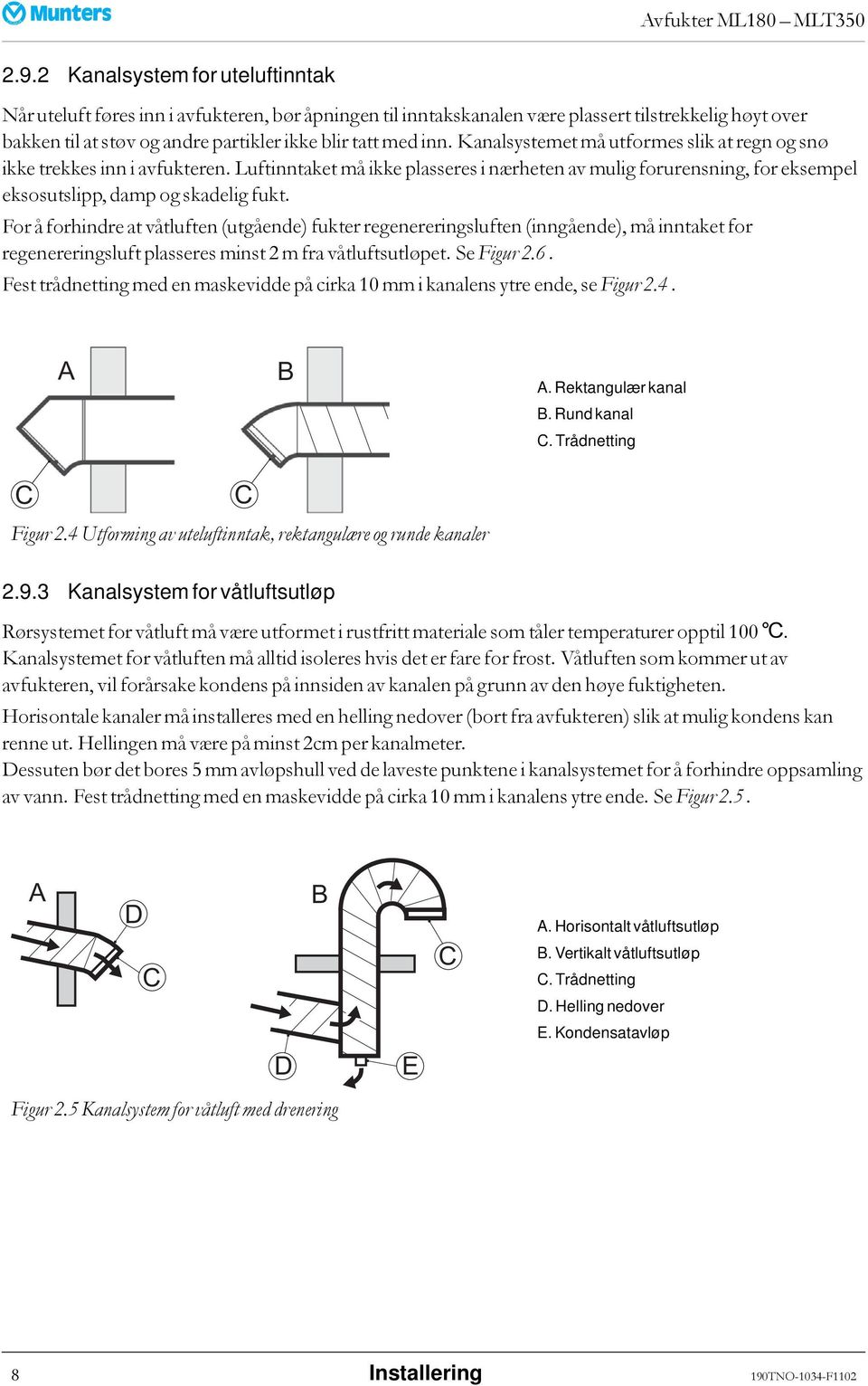 For å forhindre at våtluften (utgående) fukter regenereringsluften (inngående), må inntaket for regenereringsluft plasseres minst 2 m fra våtluftsutløpet. Se Figur 2.6.