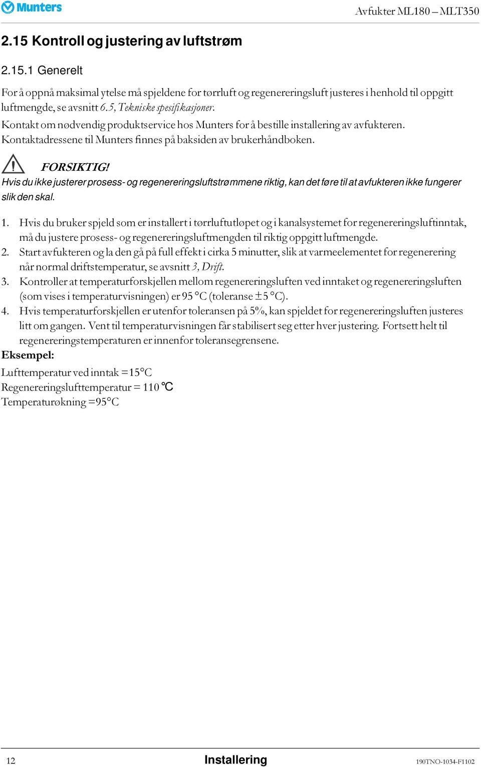 Hvis du ikke justerer prosess- og regenereringsluftstrømmene riktig, kan det føre til at avfukteren ikke fungerer slik den skal. 1.