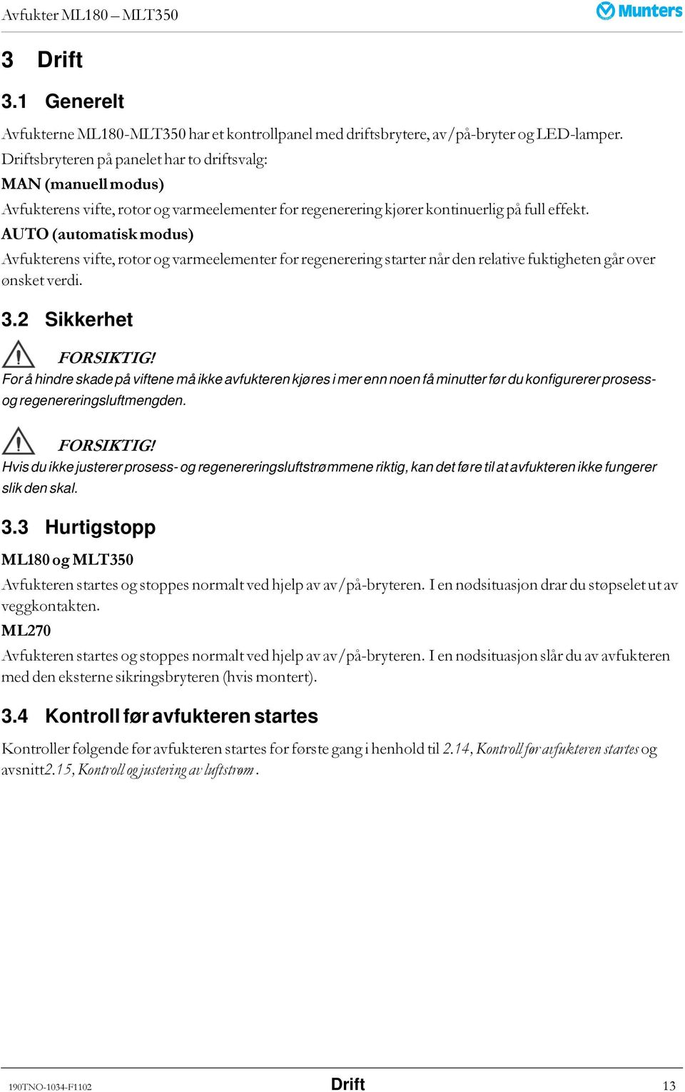 AUTO (automatisk modus) Avfukterens vifte, rotor og varmeelementer for regenerering starter når den relative fuktigheten går over ønsket verdi. 3.2 Sikkerhet FORSIKTIG!