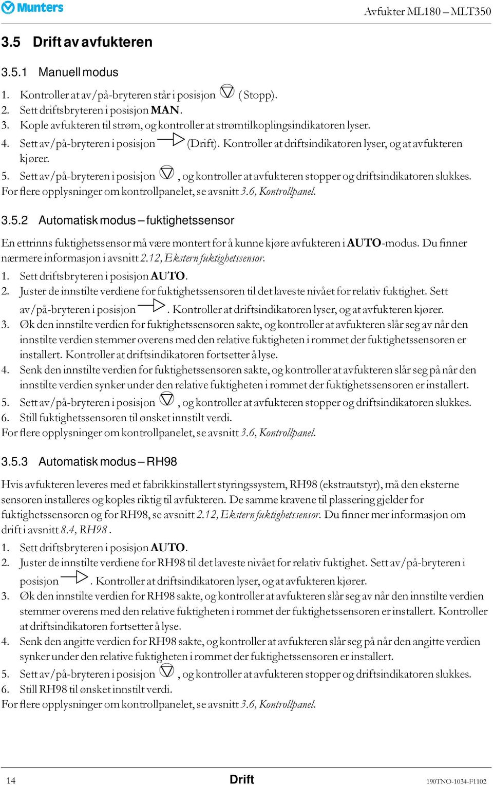 Sett av/på-bryteren i posisjon, og kontroller at avfukteren stopper og driftsindikatoren slukkes. For flere opplysninger om kontrollpanelet, se avsnitt 3.6, Kontrollpanel. 3.5.