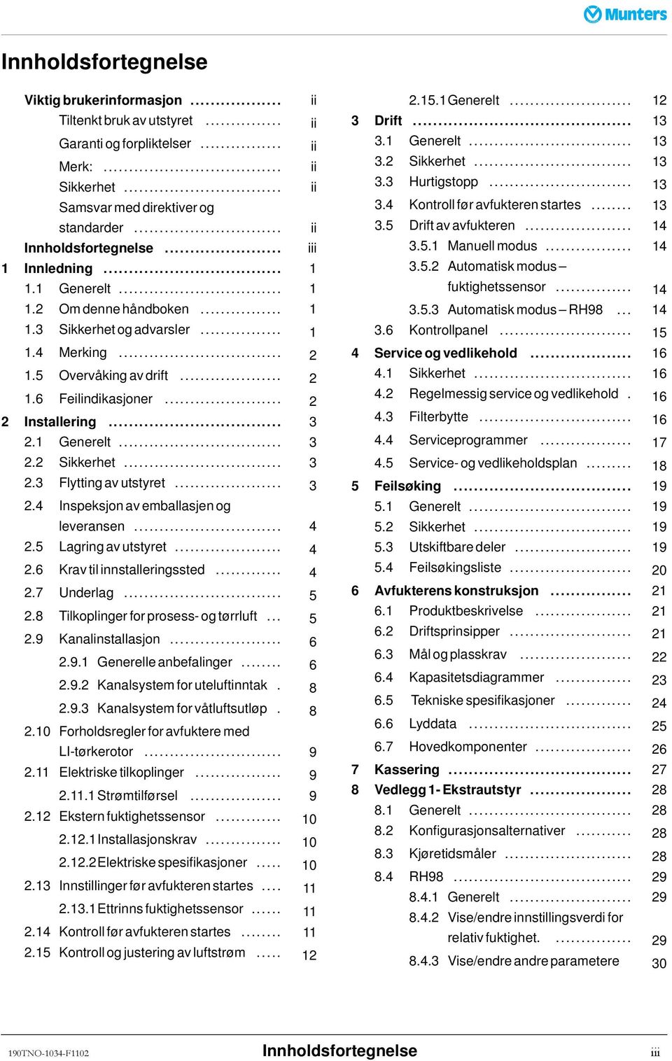 .. 2 2 Installering... 3 2.1 Generelt... 3 2.2 Sikkerhet... 3 2.3 Flyttingavutstyret... 3 2.4 Inspeksjon av emballasjen og leveransen... 4 2.5 Lagringavutstyret... 4 2.6 Kravtilinnstalleringssted.