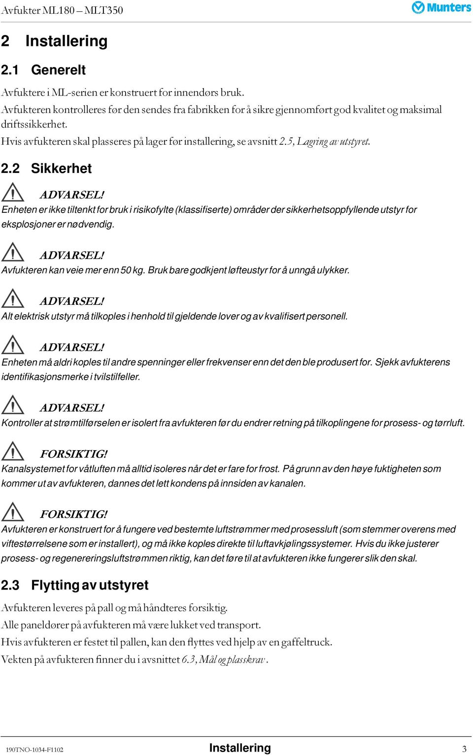 5, Lagring av utstyret. 2.2 Sikkerhet ADVARSEL! Enheten er ikke tiltenkt for bruk i risikofylte (klassifiserte) områder der sikkerhetsoppfyllende utstyr for eksplosjoner er nødvendig. ADVARSEL! Avfukteren kan veie mer enn 50 kg.