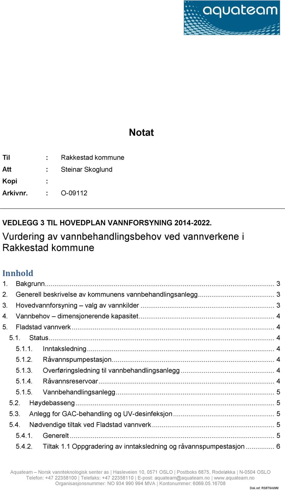 .. 3 4. Vannbehov dimensjonerende kapasitet... 4 5. Fladstad vannverk... 4 5.1. Status... 4 5.1.1. Inntaksledning... 4 5.1.2. Råvannspumpestasjon... 4 5.1.3. Overføringsledning til vannbehandlingsanlegg.