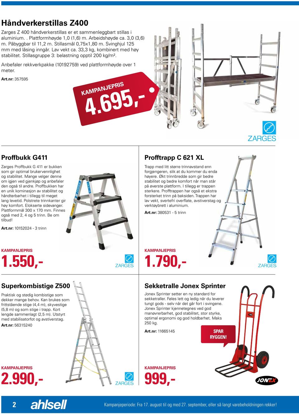 Anbefaler rekkverkpakke (10192759) ved plattformhøyde over 1 meter. Art.nr: 357595 999,- 4.695,- Proffbukk G411 Zarges Proffbukk G 411 er bukken som gir optimal brukervennlighet og stabilitet.