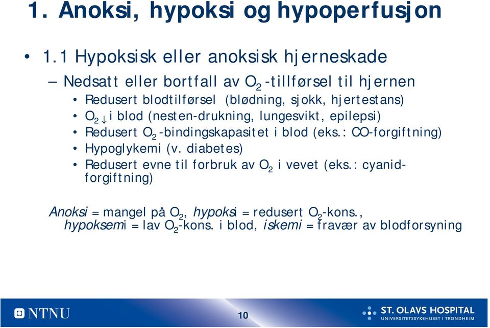 sjokk, hjertestans) O 2 i blod (nesten-drukning, lungesvikt, epilepsi) RedusertO 2 -bindingskapasitet i blod (eks.