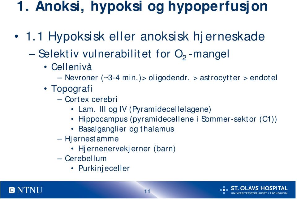 (~3-4 min.)> oligodendr. > astrocytter > endotel Topografi Cortex cerebri Lam.