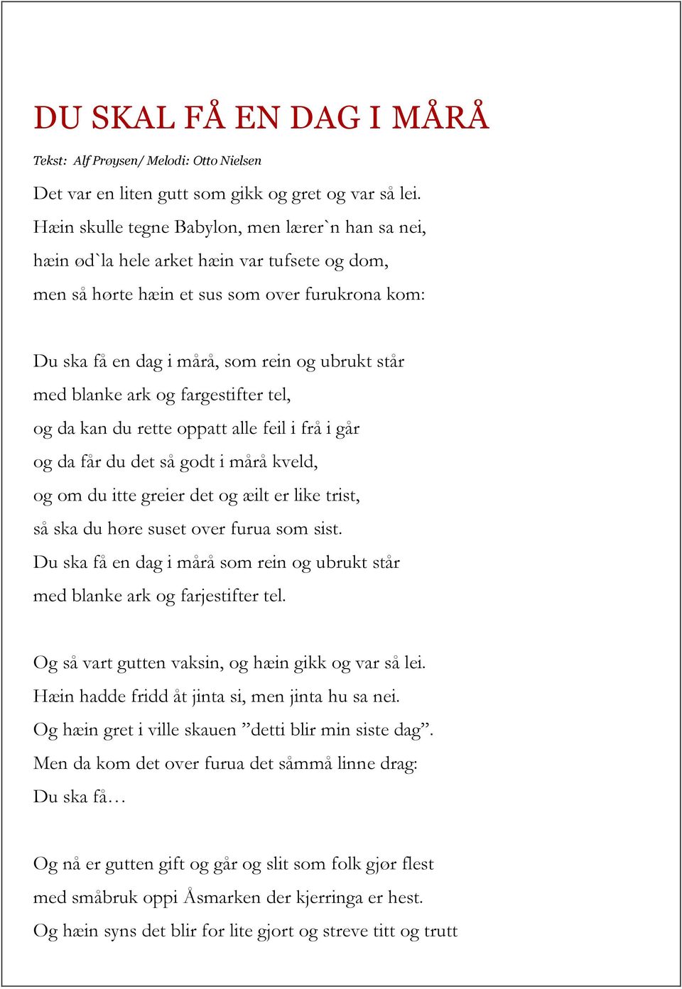 blanke ark og fargestifter tel, og da kan du rette oppatt alle feil i frå i går og da får du det så godt i mårå kveld, og om du itte greier det og æilt er like trist, så ska du høre suset over furua