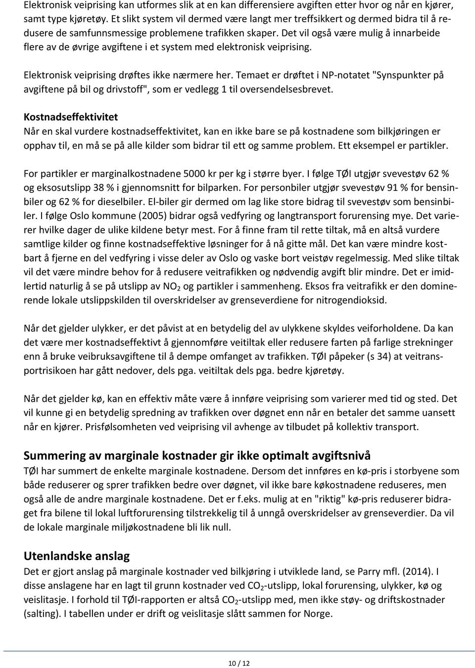 Det vil også være mulig å innarbeide flere av de øvrige avgiftene i et system med elektronisk veiprising. Elektronisk veiprising drøftes ikke nærmere her.