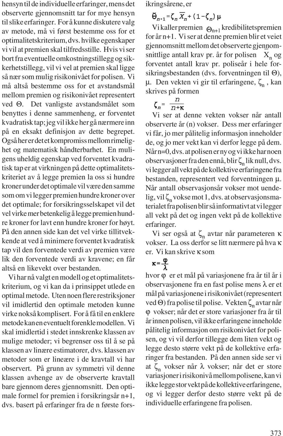 Hvis vi ser bort fra eventuelle omkostningstillegg og sikkerhetstillegg, vil vi vel at premien skal ligge så nær som mulig risikonivået for polisen.