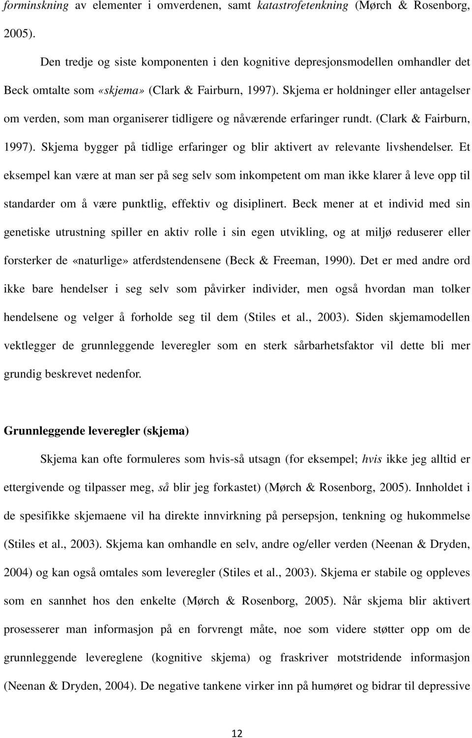 Skjema er holdninger eller antagelser om verden, som man organiserer tidligere og nåværende erfaringer rundt. (Clark & Fairburn, 1997).