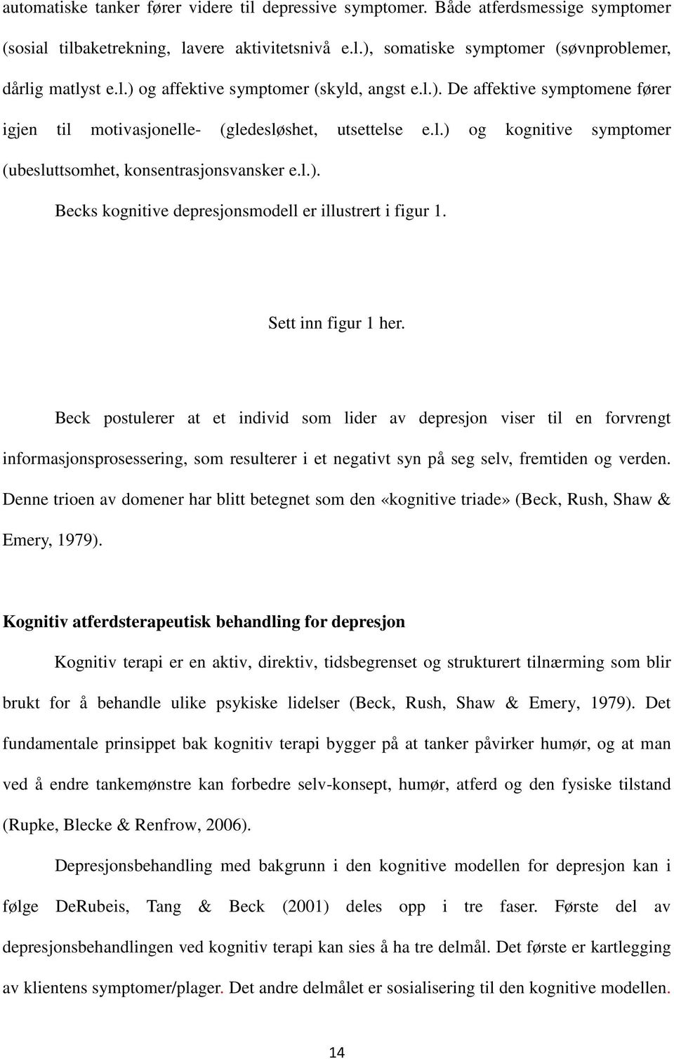 Sett inn figur 1 her. Beck postulerer at et individ som lider av depresjon viser til en forvrengt informasjonsprosessering, som resulterer i et negativt syn på seg selv, fremtiden og verden.