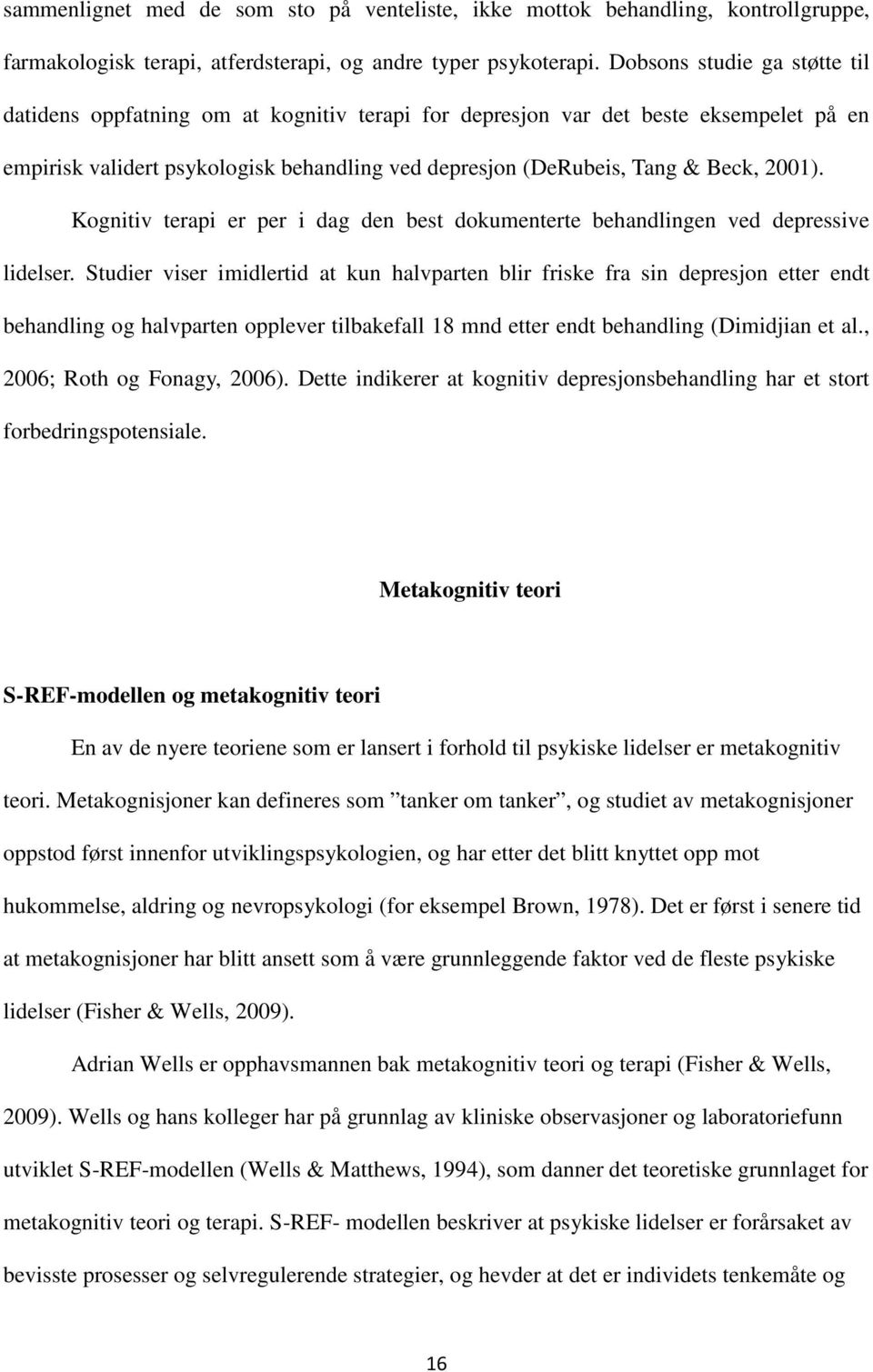 2001). Kognitiv terapi er per i dag den best dokumenterte behandlingen ved depressive lidelser.