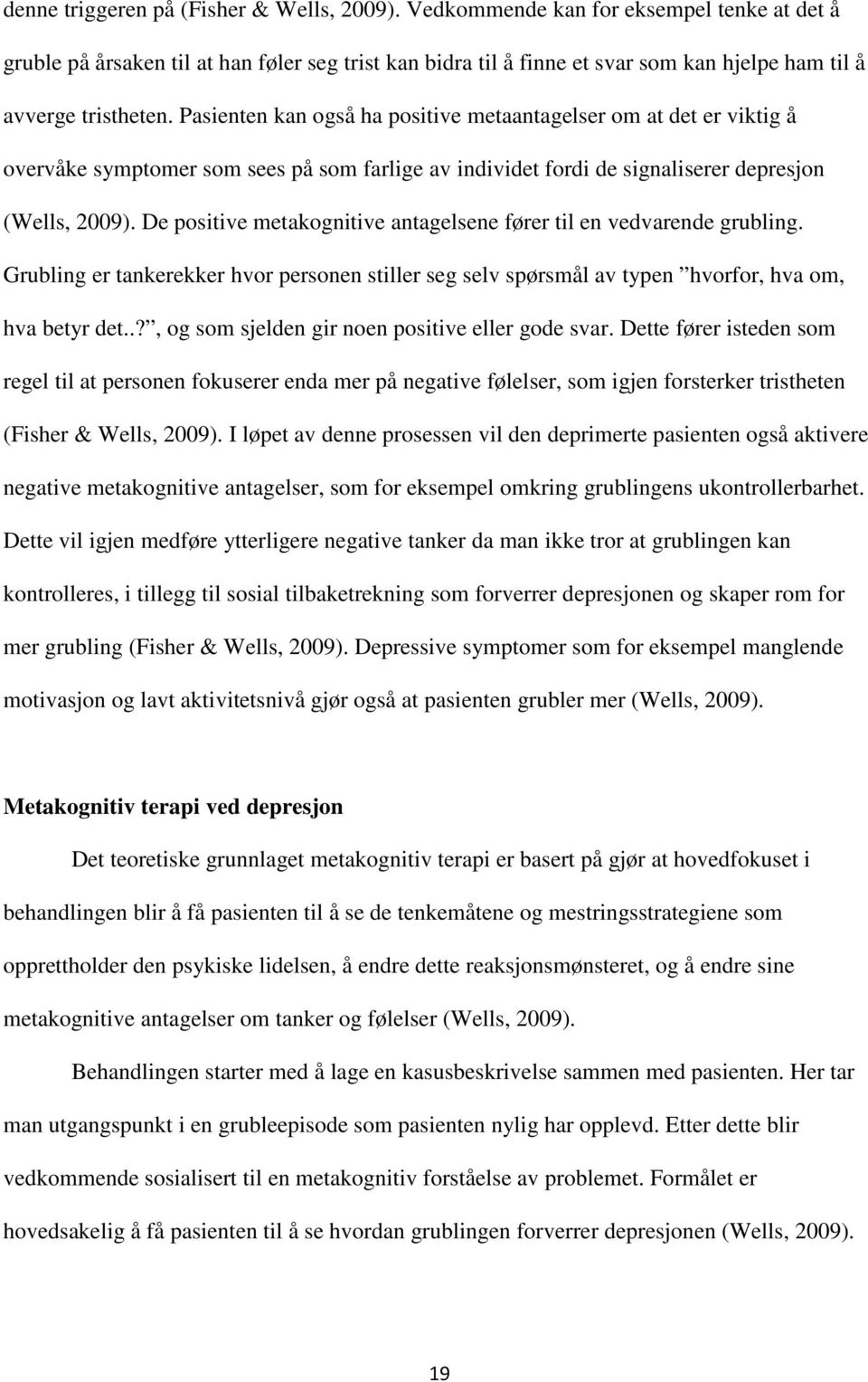 Pasienten kan også ha positive metaantagelser om at det er viktig å overvåke symptomer som sees på som farlige av individet fordi de signaliserer depresjon (Wells, 2009).