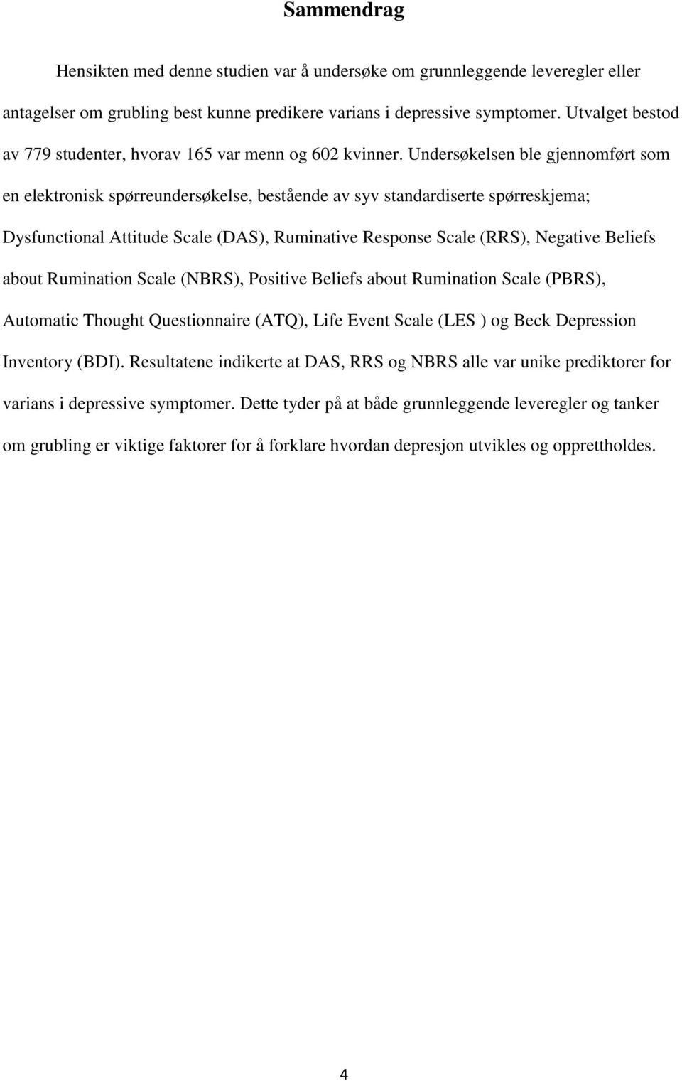 Undersøkelsen ble gjennomført som en elektronisk spørreundersøkelse, bestående av syv standardiserte spørreskjema; Dysfunctional Attitude Scale (DAS), Ruminative Response Scale (RRS), Negative