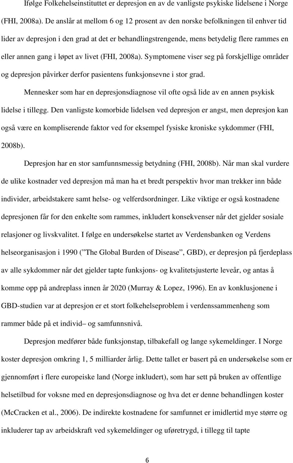 livet (FHI, 2008a). Symptomene viser seg på forskjellige områder og depresjon påvirker derfor pasientens funksjonsevne i stor grad.