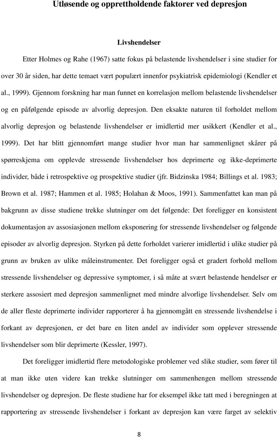 Den eksakte naturen til forholdet mellom alvorlig depresjon og belastende livshendelser er imidlertid mer usikkert (Kendler et al., 1999).