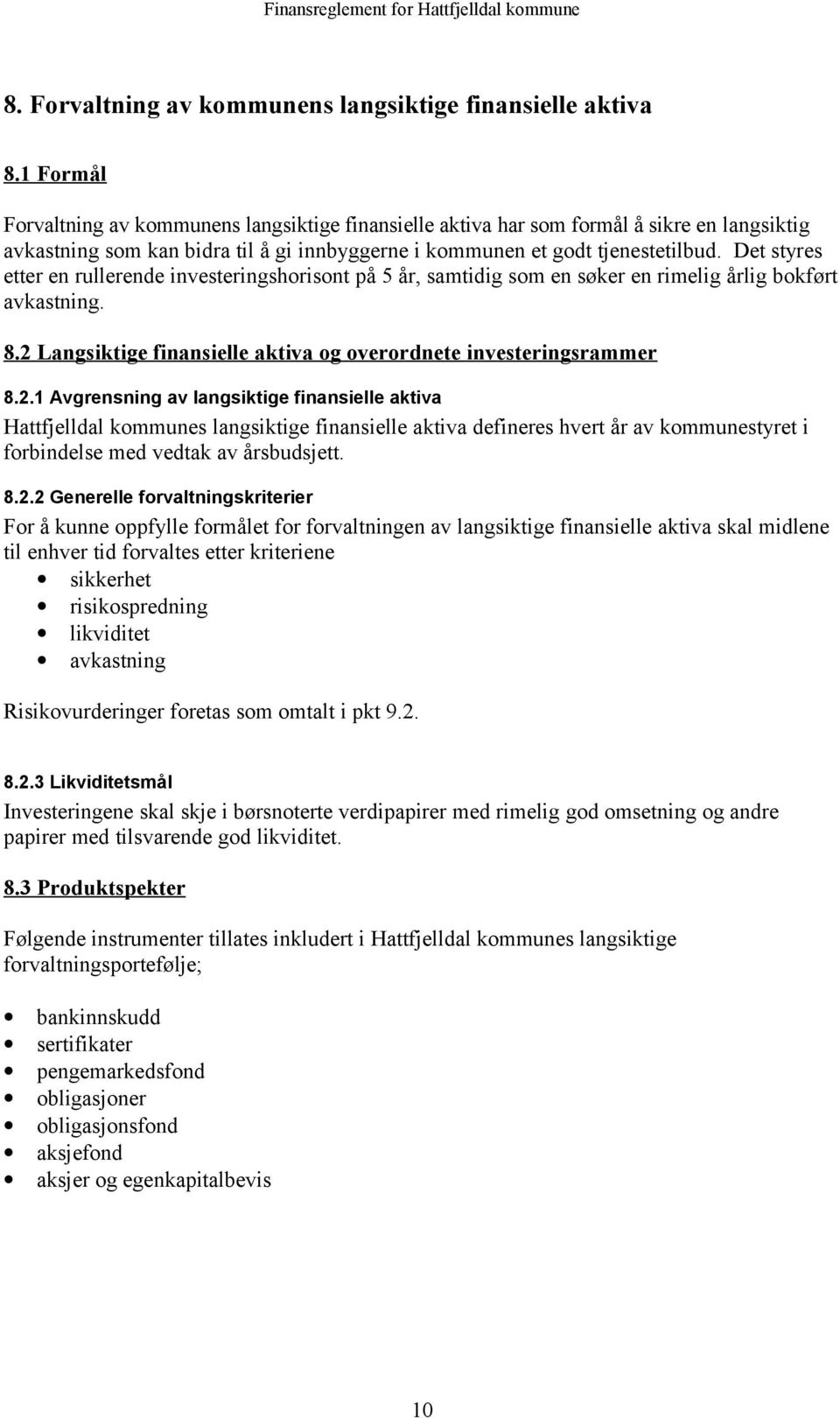 Det styres etter en rullerende investeringshorisont på 5 år, samtidig som en søker en rimelig årlig bokført avkastning. 8.2 