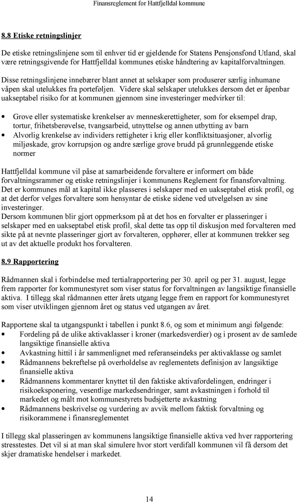 Videre skal selskaper utelukkes dersom det er åpenbar uakseptabel risiko for at kommunen gjennom sine investeringer medvirker til: Grove eller systematiske krenkelser av menneskerettigheter, som for