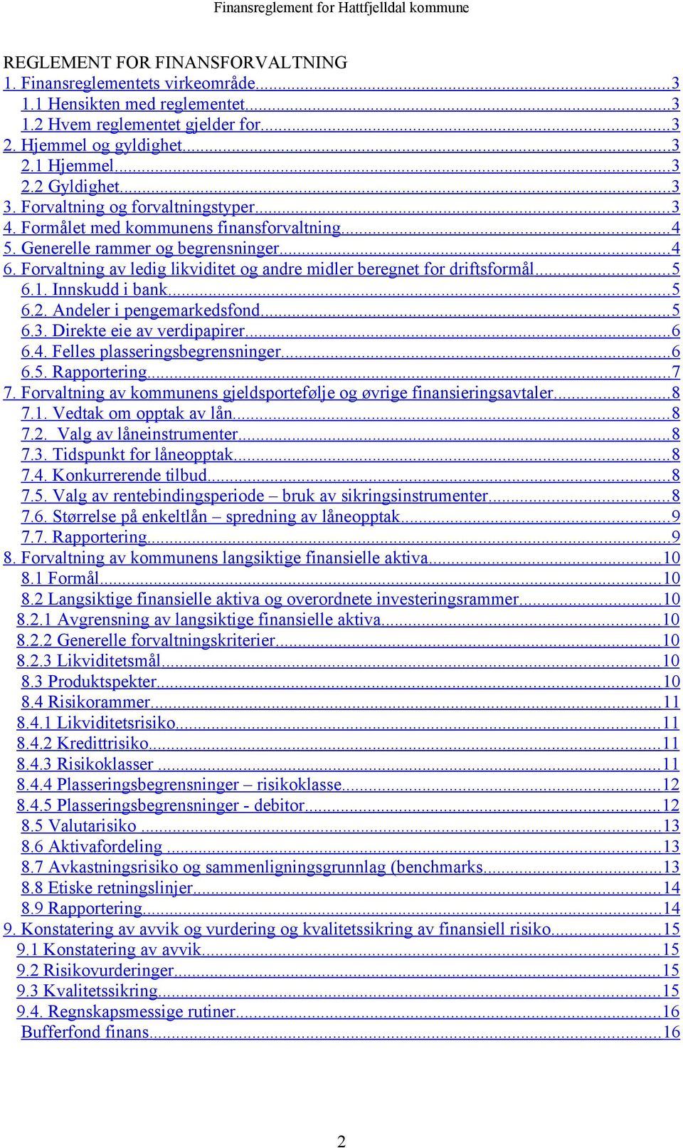 Forvaltning av ledig likviditet og andre midler beregnet for driftsformål... 5 6.1. Innskudd i bank... 5 6.2. Andeler i pengemarkedsfond... 5 6.3. Direkte eie av verdipapirer... 6 6.4.