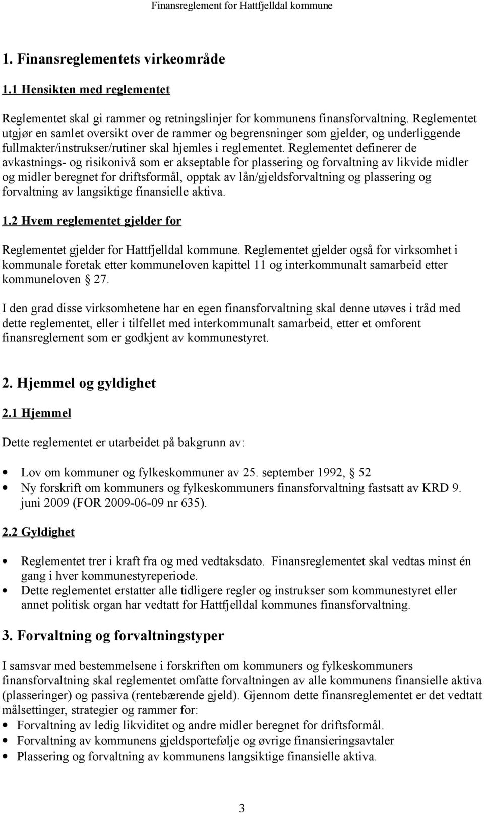 Reglementet definerer de avkastnings- og risikonivå som er akseptable for plassering og forvaltning av likvide midler og midler beregnet for driftsformål, opptak av lån/gjeldsforvaltning og