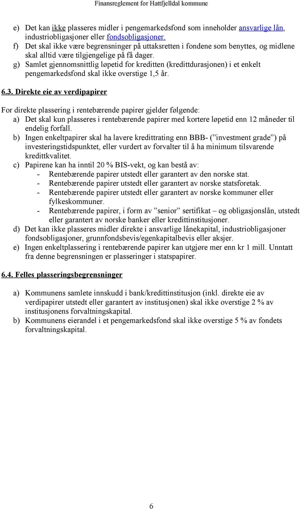 g) Samlet gjennomsnittlig løpetid for kreditten (kredittdurasjonen) i et enkelt pengemarkedsfond skal ikke overstige 1,5 år. 6.3.