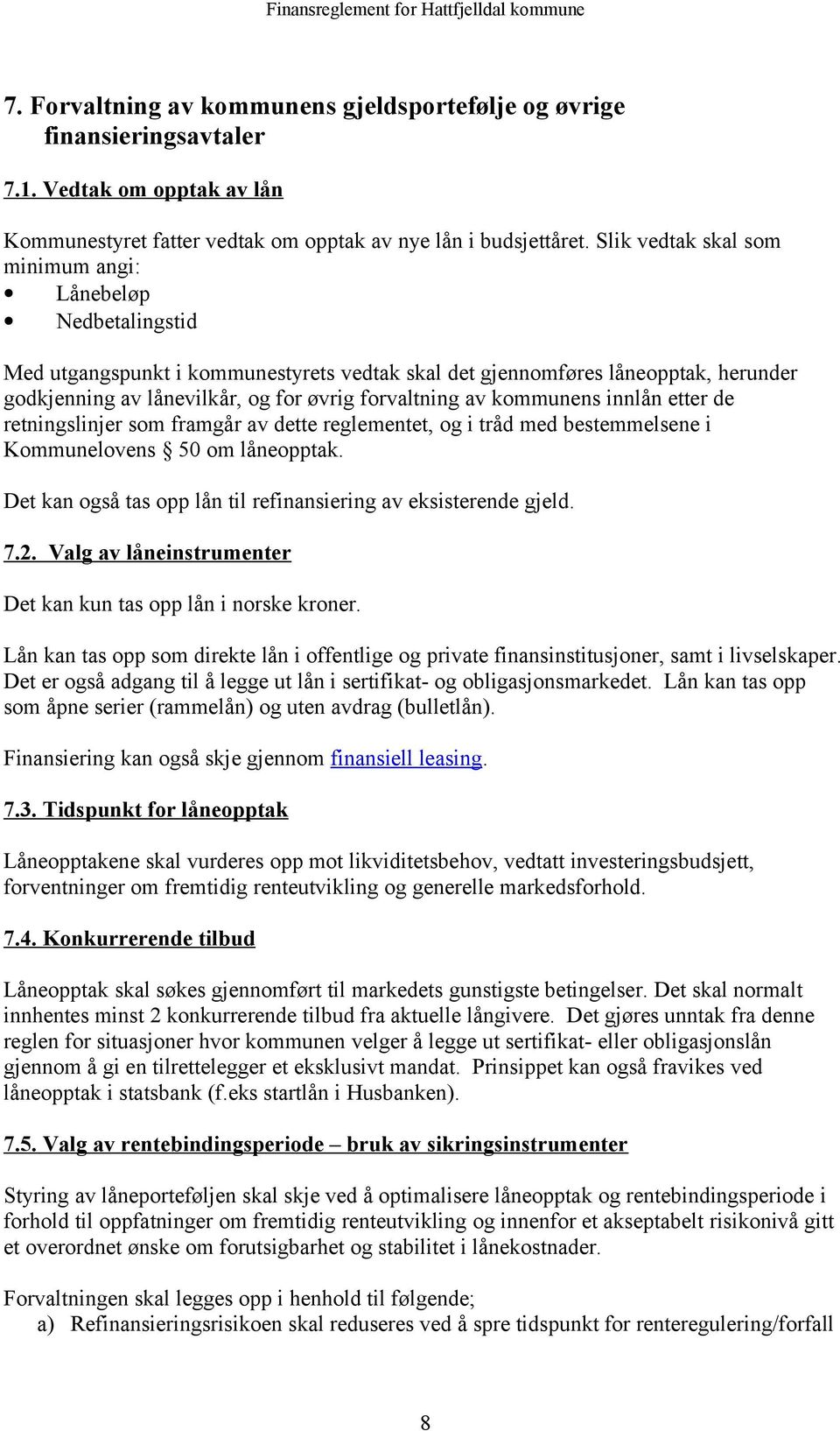 kommunens innlån etter de retningslinjer som framgår av dette reglementet, og i tråd med bestemmelsene i Kommunelovens 50 om låneopptak.