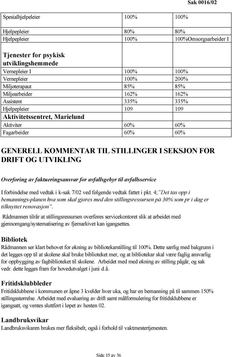 FOR DRIFT OG UTVIKLING Overføring av faktueringsansvar for avfallsgebyr til avfallsservice I forbindelse med vedtak i k-sak 7/02 ved følgende vedtak fattet i pkt.