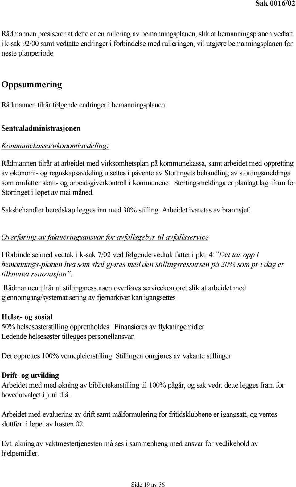 Oppsummering Rådmannen tilrår følgende endringer i bemanningsplanen: Sentraladministrasjonen Kommunekassa/økonomiavdeling: Rådmannen tilrår at arbeidet med virksomhetsplan på kommunekassa, samt