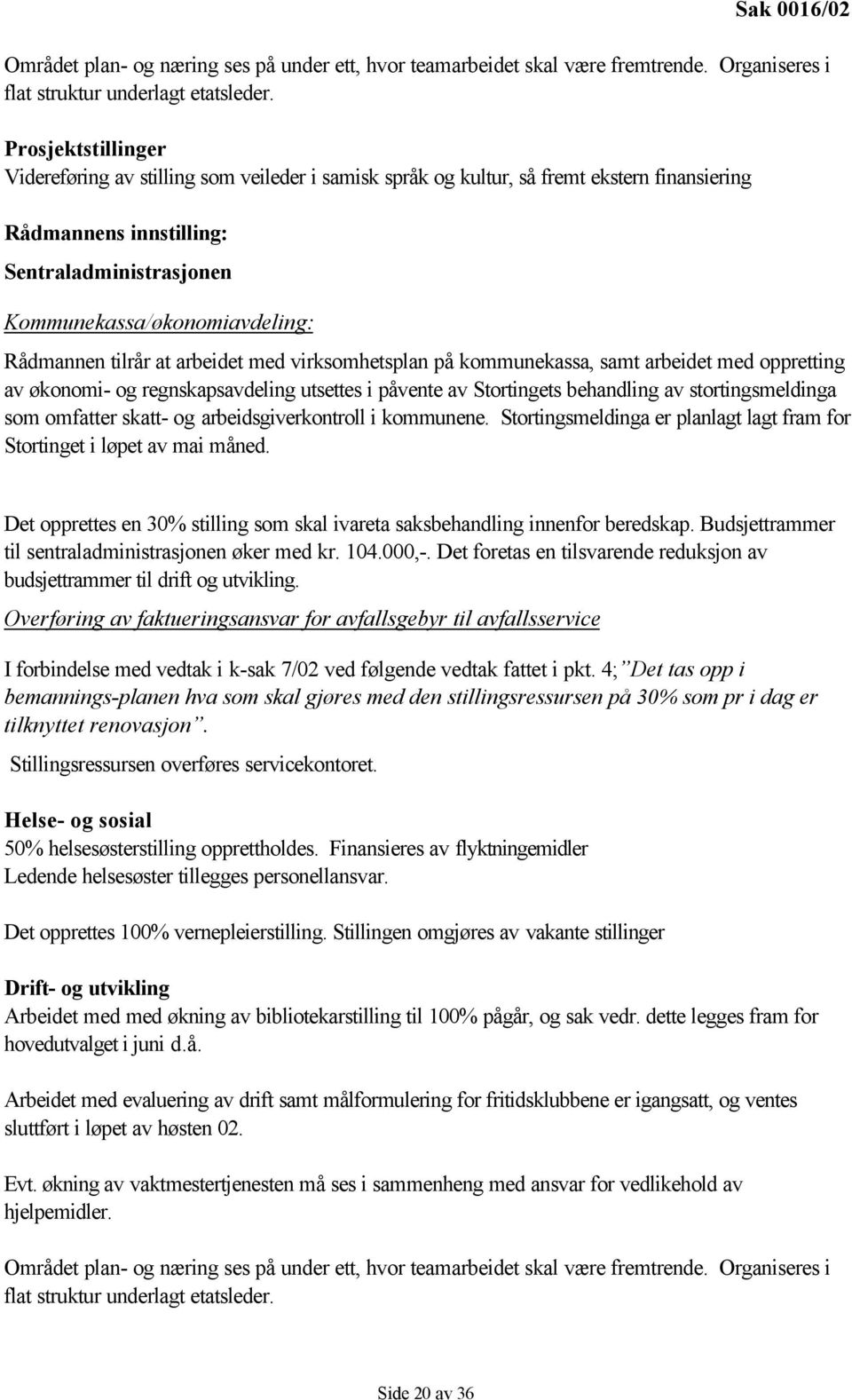 Rådmannen tilrår at arbeidet med virksomhetsplan på kommunekassa, samt arbeidet med oppretting av økonomi- og regnskapsavdeling utsettes i påvente av Stortingets behandling av stortingsmeldinga som